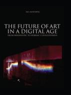 Future of Art in a Digital Age: From Hellenistic to Hebraic Consciousness di Mel Alexenberg, Melvin L. Alexenberg edito da Intellect (UK)