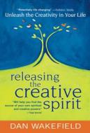 Releasing the Creative Spirit: Unleash the Creativity in Your Life di Dan Wakefield edito da Skylight Paths Publishing