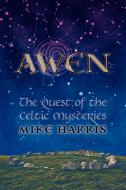 Awen: The Quest of the Celtic Mysteries di Mike Harris edito da SKYLIGHT PR