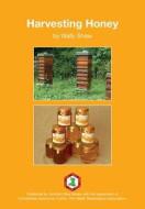 Harvesting Honey di Wally Shaw edito da NORTHERN BEE BOOKS