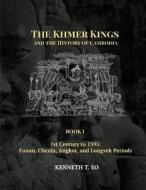 The Khmer Kings and the History of Cambodia: Book I - 1st Century to 1595: Funan, Chenla, Angkor and Longvek Periods di Kenneth T. So edito da DATASIA INC