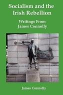 Socialism and the Irish Rebellion: Writings from James Connolly di James Connolly edito da RED & BLACK PUBL