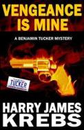 Vengeance Is Mine: A Benjamin Tucker Mystery di Harry James Krebs, Kerry Holjes edito da Peak City Publishing LLC