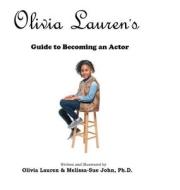 A Guide to becoming an Actor di Olivia Lauren, Melissa-Sue John edito da LIGHTNING SOURCE INC