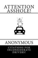 Attention Asshole! Anonymous Citations for Inconsiderate Drivers! di Bridget Higgins edito da Createspace Independent Publishing Platform