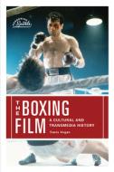 The Boxing Film: A Cultural and Transmedia History di Travis Vogan edito da RUTGERS UNIV PR