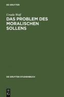 Das Problem des moralischen Sollens di Ursula Wolf edito da De Gruyter