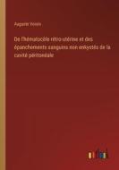De l'hématocèle rétro-utérine et des épanchements sanguins non enkystés de la cavité péritonéale di Auguste Voisin edito da Outlook Verlag