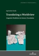 Translating A Worldview di Agnieszka Gicala edito da Peter Lang AG