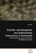 Transfer und Rezeption des italienischen Futurismus in Frankreich di Tina Volk edito da VDM Verlag