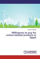 Willingness to pay for carbon-labeled products in Egypt di Mohamed Mostafa edito da LAP Lambert Academic Publishing