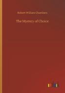 The Mystery of Choice di Robert William Chambers edito da Outlook Verlag