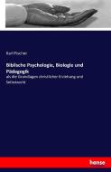 Biblische Psychologie, Biologie und Pädagogik di Karl Fischer edito da hansebooks