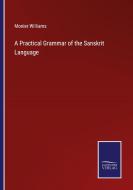 A Practical Grammar of the Sanskrit Language di Monier Williams edito da Salzwasser-Verlag