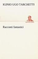 Racconti fantastici di Iginio Ugo Tarchetti edito da TREDITION CLASSICS
