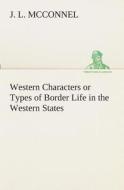 Western Characters or Types of Border Life in the Western States di J. L. McConnel edito da TREDITION CLASSICS