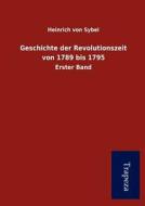 Geschichte Der Revolutionszeit Von 1789 Bis 1795 di Heinrich Von Sybel edito da Trapeza
