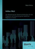 Aufbau West: Die Bedeutung der Verkehrsinfrastruktur für das Programm zur Entwicklung der westlichen Regionen in China di Regina Pahling edito da disserta verlag