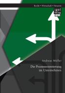 Die Prozessorientierung im Unternehmen di Andreas Müller edito da Igel Verlag
