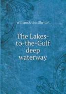 The Lakes-to-the-gulf Deep Waterway di William Arthur Shelton edito da Book On Demand Ltd.