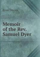 Memoir Of The Rev. Samuel Dyer di Evan Davies edito da Book On Demand Ltd.