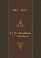 Gamosagammon Or, Hints On Hymen di Hugh Rowley edito da Book On Demand Ltd.