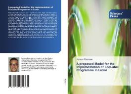 A Proposed Model For The Implementation Of EcoLabel Programme In Luxor di Kareem Rashwan edito da Scholars' Press