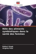 Rôle des aliments symbiotiques dans la santé des femmes di Pallavi Singh, Virginia Paul edito da Editions Notre Savoir