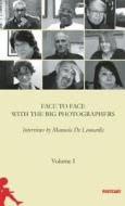 Face to Face with the Great Photographers: Interviews by Manuela de Leonardis Vol. 1 di Manuela De Leonardis edito da Postcart