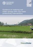 Guidance On Realizing Real Water Savings With Crop Water Productivity Interventions di Jonna van Opstal, Food and Agriculture Organization edito da Food & Agriculture Organization Of The United Nations (FAO)