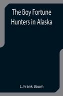 The Boy Fortune Hunters in Alaska di L. Frank Baum edito da Alpha Editions