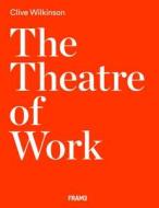 Clive Wilkinson: The Theatre of Work di Clive Wilkinson edito da Frame Publishers BV