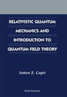 Relativistic Quantum Mechanics And Introduction To Quantum Field Theory di Anton Z. Capri edito da World Scientific Publishing Co Pte Ltd