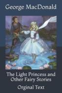 The Light Princess And Other Fairy Stories di MacDonald George MacDonald edito da Independently Published