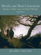 Morality And Moral Controversies di John Arthur, Steven Scalet edito da Pearson Education (us)