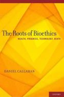 The Roots of Bioethics di Daniel Callahan edito da OUP USA