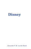 Disney di Alexander P. M. van den Bosch edito da Lulu.com