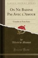On Ne Badine Pas Avec L'Amour: Comedie En Trois Actes (Classic Reprint) di Alfred De Musset edito da Forgotten Books