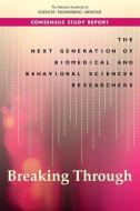 The Next Generation of Biomedical and Behavioral Sciences Researchers: Breaking Through di National Academies Of Sciences Engineeri, Policy And Global Affairs, Board On Higher Education And Workforce edito da NATL ACADEMY PR