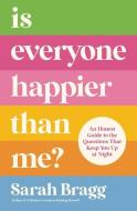 Is Everyone Happier Than Me?: An Honest Guide to the Questions That Keep You Up at Night di Sarah Bragg edito da ZONDERVAN