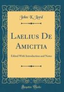 Laelius de Amicitia: Edited with Introduction and Notes (Classic Reprint) di John K. Lord edito da Forgotten Books