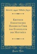 Kritisch Exegetisches Handbuch Uber Das Evangelium Des Matthaus (Classic Reprint) di Heinrich August Wilhelm Meyer edito da Forgotten Books