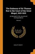 The Embassy Of Sir Thomas Roe To The Court Of The Great Mogul, 1615-1619 edito da Franklin Classics Trade Press