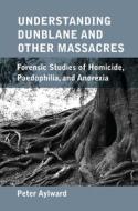 Understanding Dunblane and other Massacres di Peter Aylward edito da Taylor & Francis Ltd