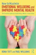 How To Maximise Emotional Wellbeing And Improve Mental Health di Rona Tutt, Paul Williams edito da Taylor & Francis Ltd