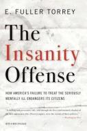 The Insanity Offense: How America's Failure to Treat the Seriously Mentally Ill Endangers Its Citizens di E. Fuller Torrey edito da W W NORTON & CO