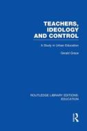 Grace, G: Teachers, Ideology and Control (RLE Edu N) di Gerald Grace edito da Routledge