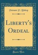 Liberty's Ordeal (Classic Reprint) di Putnam P. Bishop edito da Forgotten Books