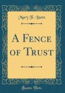 A Fence of Trust (Classic Reprint) di Mary F. Butts edito da Forgotten Books