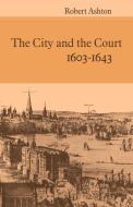 The City and the Court 1603-1643 di Robert Ashton, Ashton Robert edito da Cambridge University Press